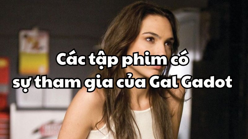Các tập phim có sự tham gia của Gal Gadot