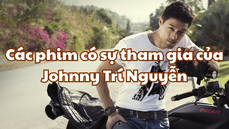 Các phim có sự tham gia của Johnny Trí Nguyễn