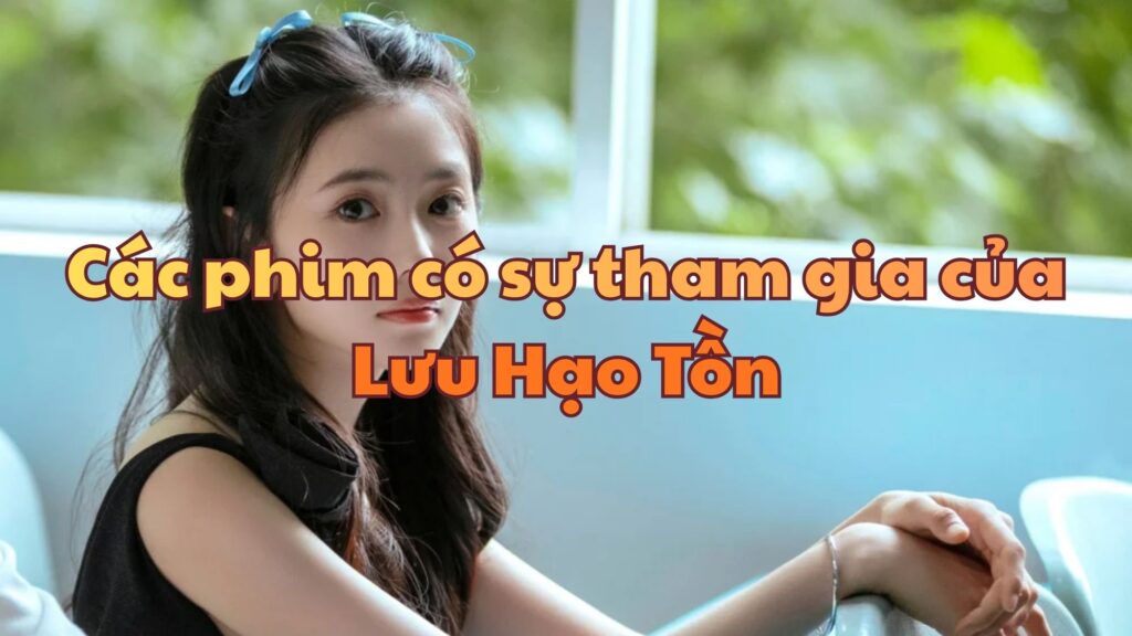 Các phim có sự tham gia của Lưu Hạo Tồn