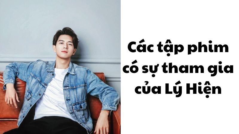 Các tập phim có sự tham gia của Lý Hiện