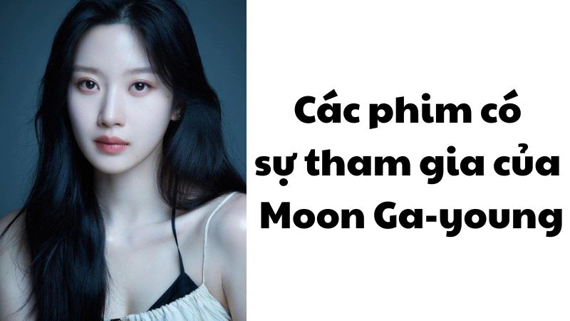 Các phim có sự tham gia của Moon Ga-young