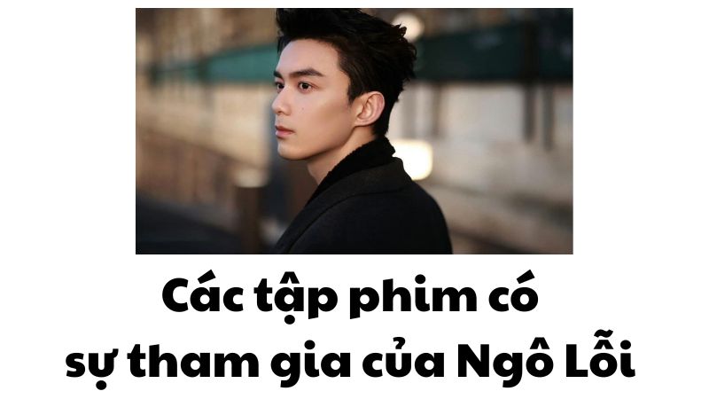 Các tập phim có sự tham gia của Ngô Lỗi