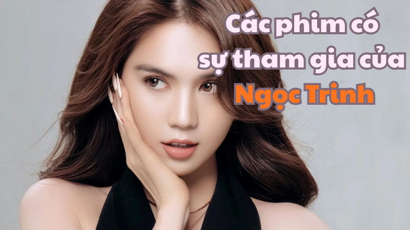 Các phim có sự tham gia của Ngọc Trinh