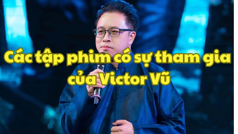 Các tập phim có sự tham gia của Victor Vũ