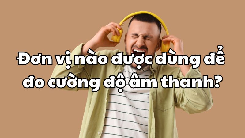 Đơn vị nào được dùng để đo cường độ âm thanh?