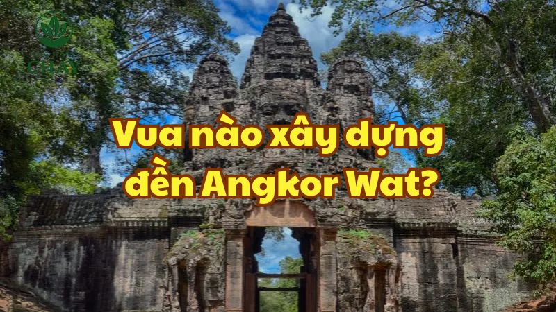 Vua nào xây dựng đền Angkor Wat?