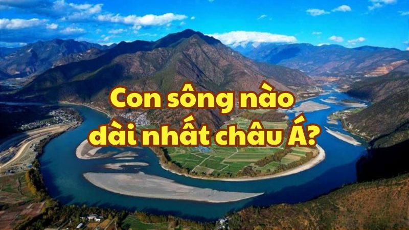 Con sông nào dài nhất châu Á?