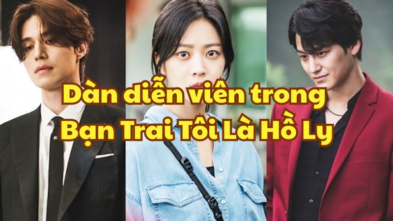 Dàn diễn viên trong Bạn Trai Tôi Là Hồ Ly