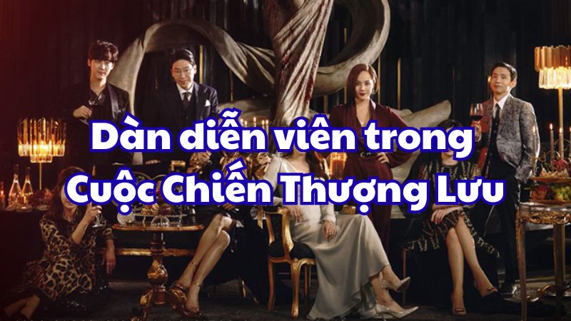Dàn diễn viên trong Cuộc Chiến Thượng Lưu