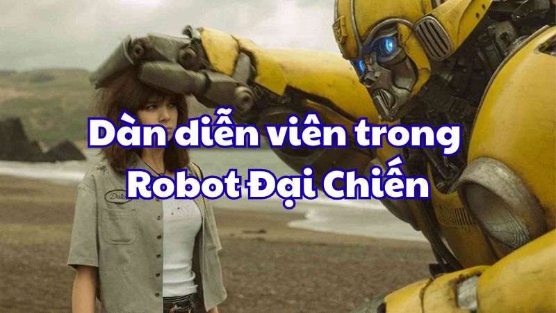 Dàn diễn viên trong Robot Đại Chiến