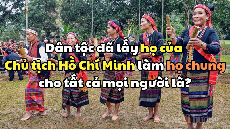 Dân tộc nào đã lấy họ của Chủ tịch Hồ Chí Minh làm họ chung?