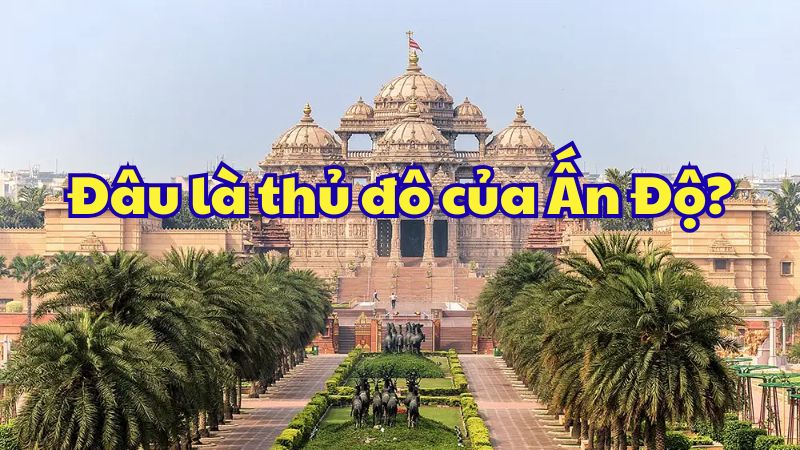 Đâu là thủ đô của Ấn Độ?
