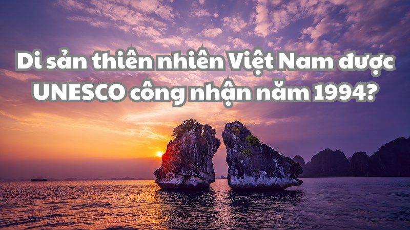 Di sản thiên nhiên Việt Nam được UNESCO công nhận năm 1994?