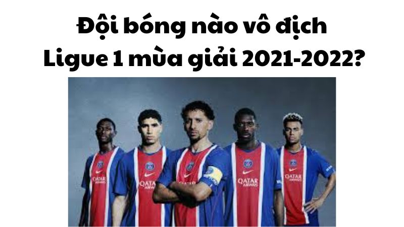 Đội bóng nào vô địch Ligue 1 mùa giải 2021-2022?
