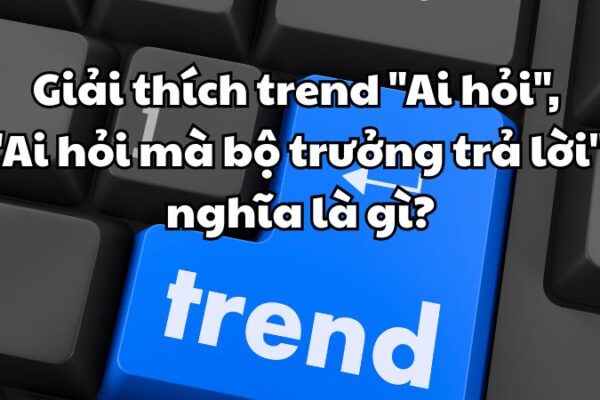 Trend "Ai hỏi", "Ai hỏi mà bộ trưởng trả lời"