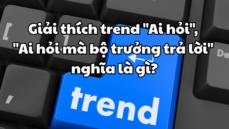 Trend "Ai hỏi", "Ai hỏi mà bộ trưởng trả lời"