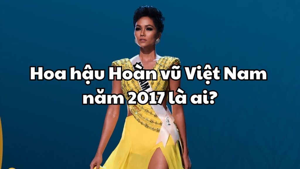 Hoa hậu Hoàn vũ Việt Nam năm 2017 là ai?