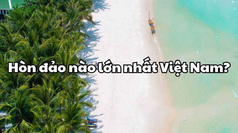 Hòn đảo nào lớn nhất Việt Nam?