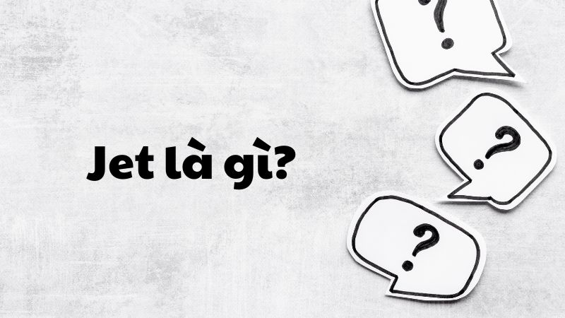 Jet là gì?
