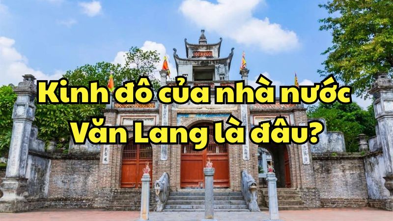 Kinh đô của nhà nước Văn Lang là đâu?