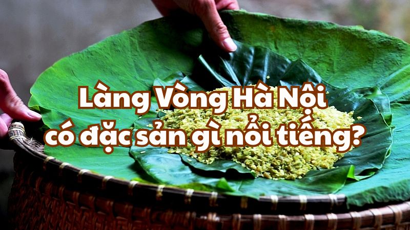 Làng Vòng Hà Nội có đặc sản gì nổi tiếng?