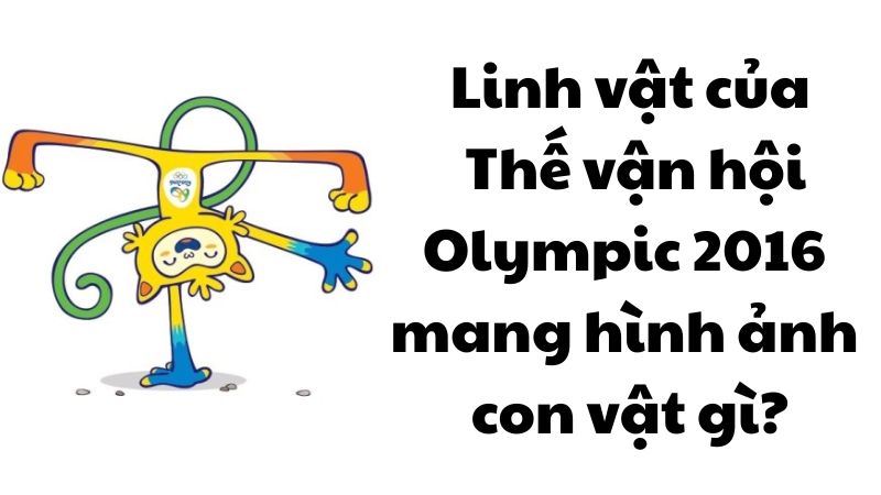 Linh vật Olympic 2016 mang hình ảnh con vật gì?