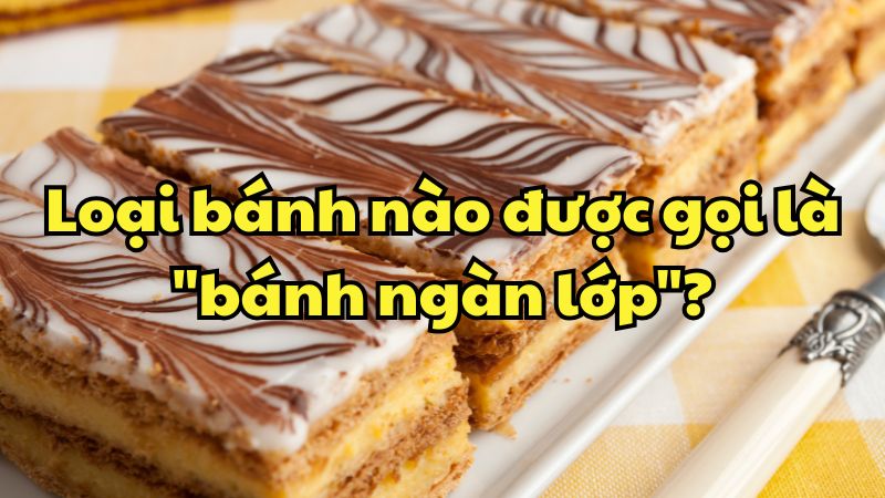 Loại bánh nào được gọi là "bánh ngàn lớp"?