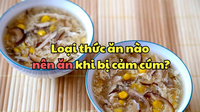 Loại thức ăn nào nên ăn khi bị cảm cúm?