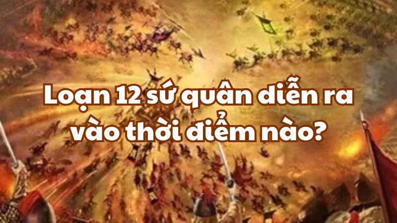 Loạn 12 sứ quân diễn ra vào thời điểm nào?