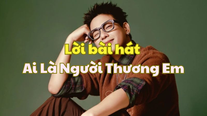 Lời bài hát Ai Là Người Thương Em