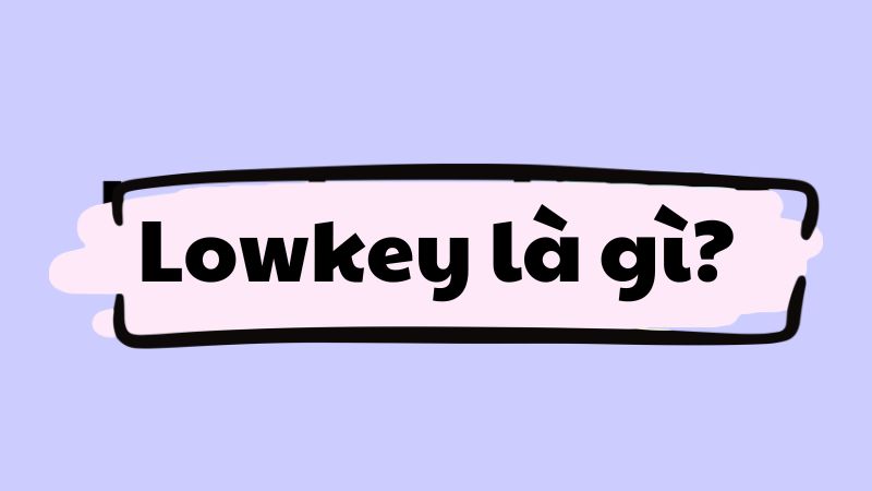 Lowkey là gì?