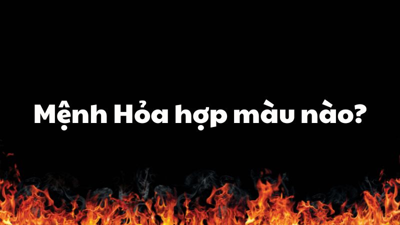 Mệnh Hỏa hợp màu nào?