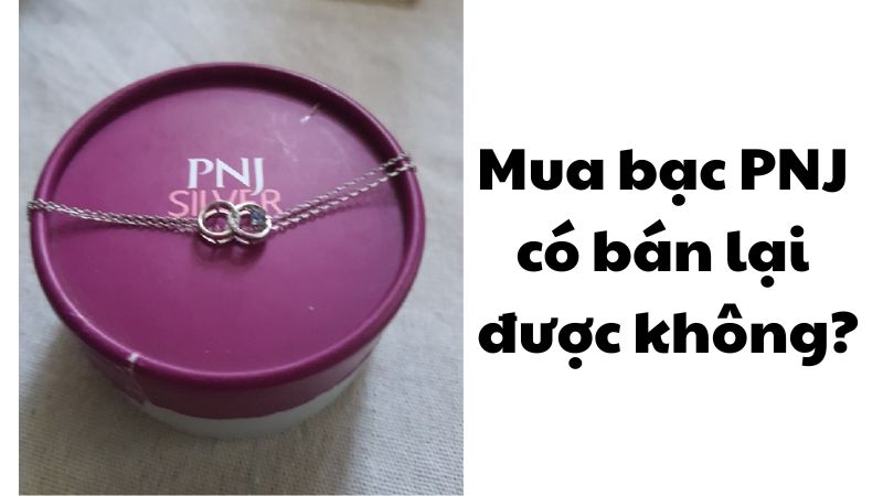 Mua bạc PNJ có bán lại được không?