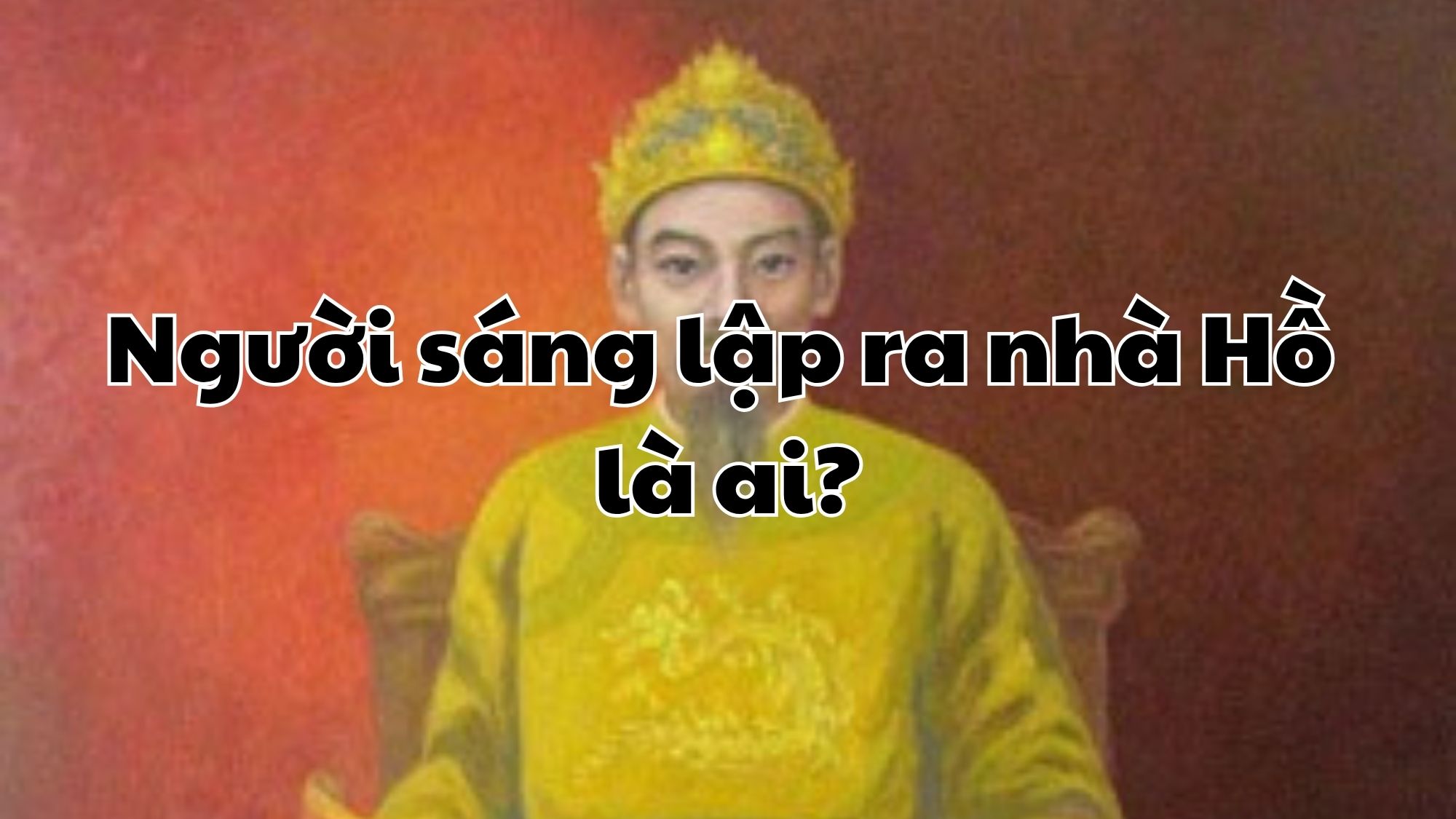 Người sáng lập ra nhà Hồ là ai?