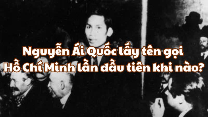 Nguyễn Ái Quốc lấy tên gọi Hồ Chí Minh lần đầu tiên khi nào?