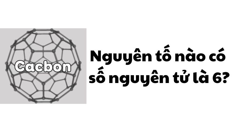 Nguyên tố nào có số nguyên tử là 6?