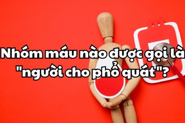 Nhóm máu nào được gọi là "người cho phổ quát"
