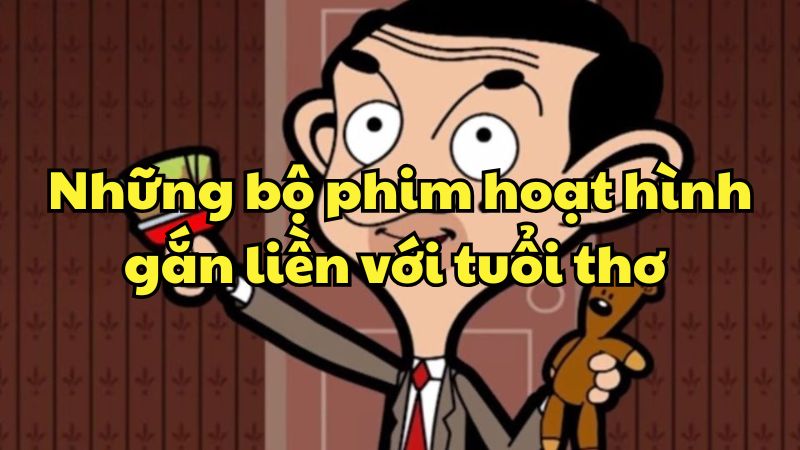 Những bộ phim hoạt hình gắn liền với tuổi thơ