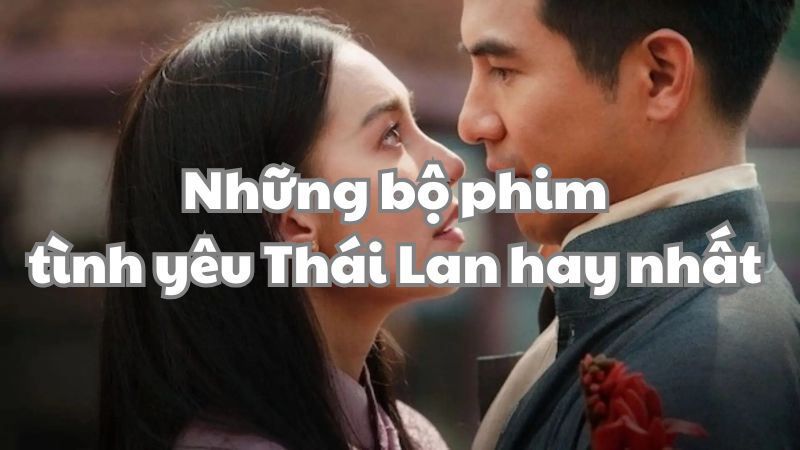 Những bộ phim tình yêu Thái Lan hay nhất