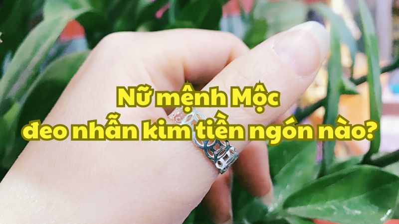 Nữ mệnh Mộc đeo nhẫn kim tiền ngón nào?