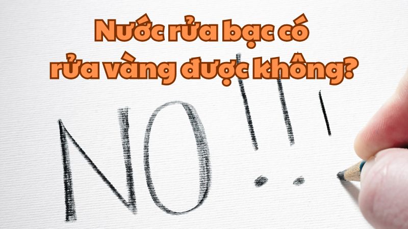 Nước rửa bạc có rửa vàng được không?