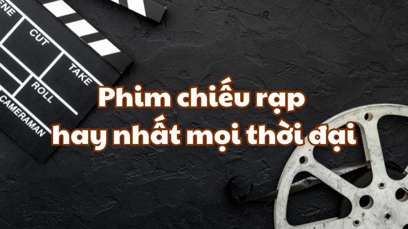 Phim chiếu rạp hay nhất mọi thời đại