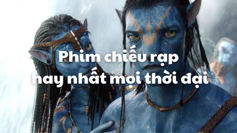 Phim chiếu rạp hay nhất mọi thời đại