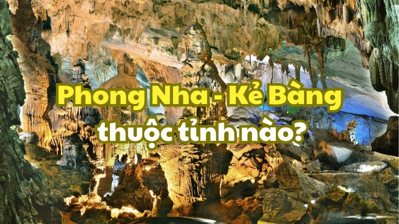 Phong Nha - Kẻ Bàng thuộc tỉnh nào?