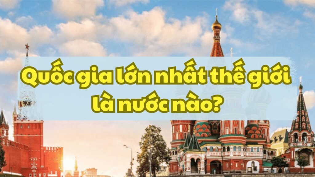 Quốc gia lớn nhất thế giới