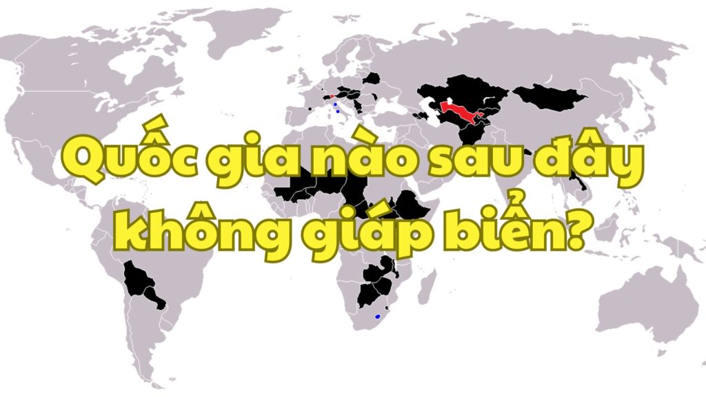 Quốc gia nào sau đây không giáp biển?