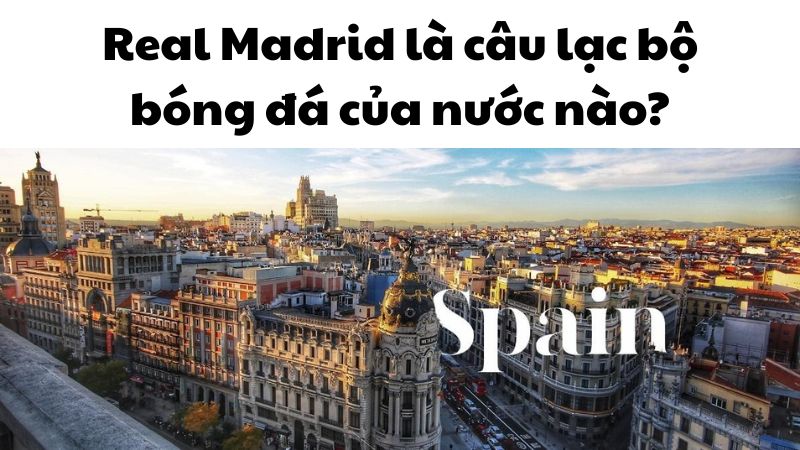 Real Madrid là câu lạc bộ bóng đá của nước nào?
