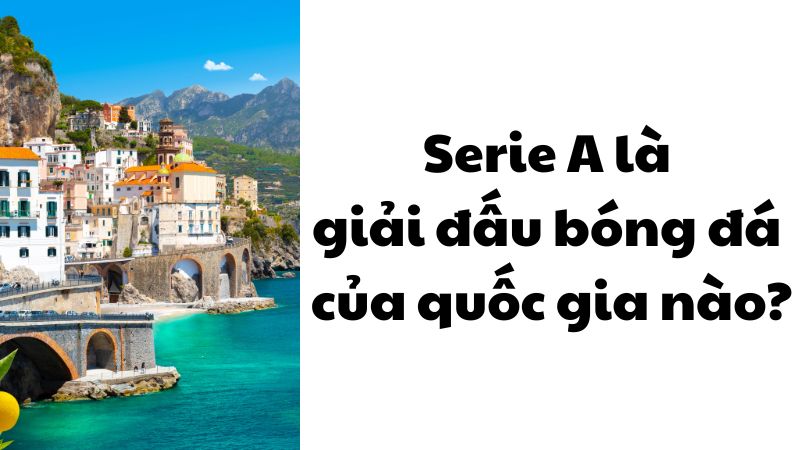Serie A là giải đấu bóng đá của quốc gia nào?