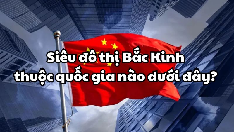 Siêu đô thị Bắc Kinh thuộc quốc gia nào dưới đây?