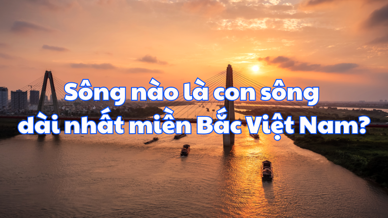 Sông nào là con sông dài nhất miền Bắc Việt Nam?